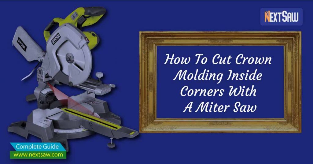 How To Cut Crown Molding Inside Corners With A Miter Saw