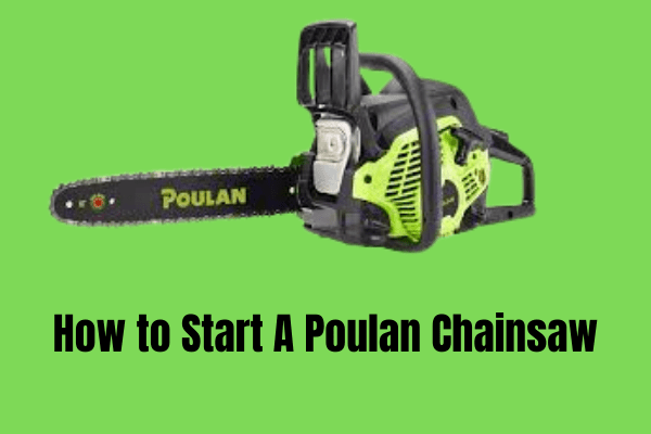 How to Start A Poulan Chainsaw